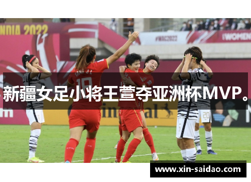 新疆女足小将王萱夺亚洲杯MVP。